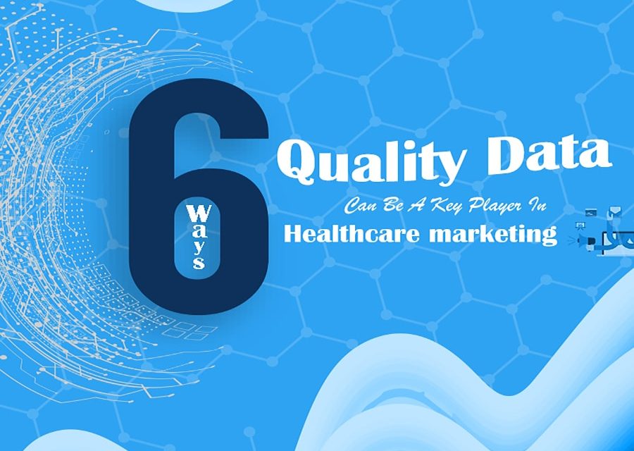 6 Ways Quality Data Can Be A Key Player In Healthcare Marketing