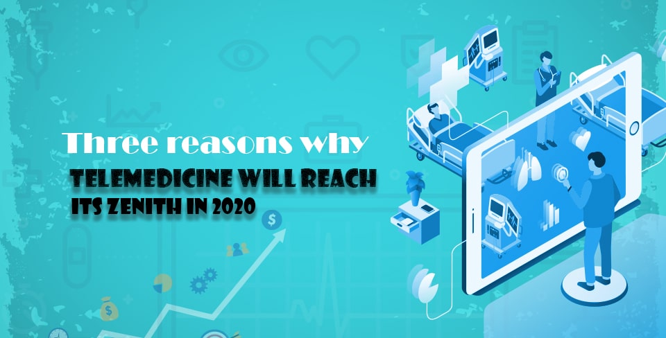 Three Reasons Why Telemedicine Will Reach Its Zenith In 2020