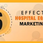 6 EFFECTIVE HOSPITAL EQUIPMENT MARKETING TIPS