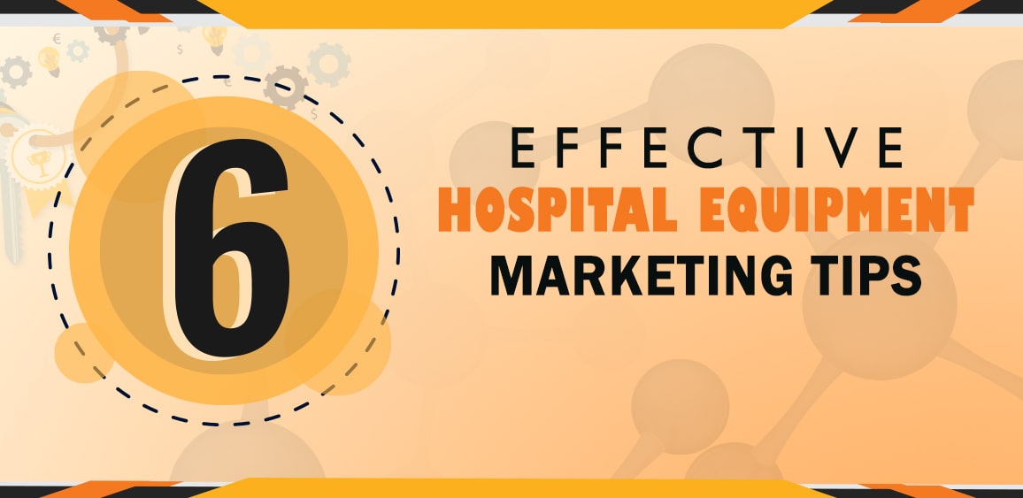 6 EFFECTIVE HOSPITAL EQUIPMENT MARKETING TIPS